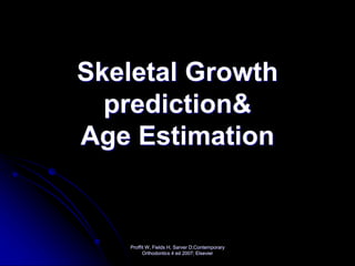 Skeletal Growth
prediction&
Age Estimation
Proffit W, Fields H, Sarver D;Contemporary
Orthodontics 4 ed 2007; Elsevier
 