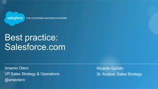Best practice:
Salesforce.com
Arsenio Otero
VP Sales Strategy & Operations
@arseotero
Ricardo Gundin
Sr. Analyst, Sales Strategy
 