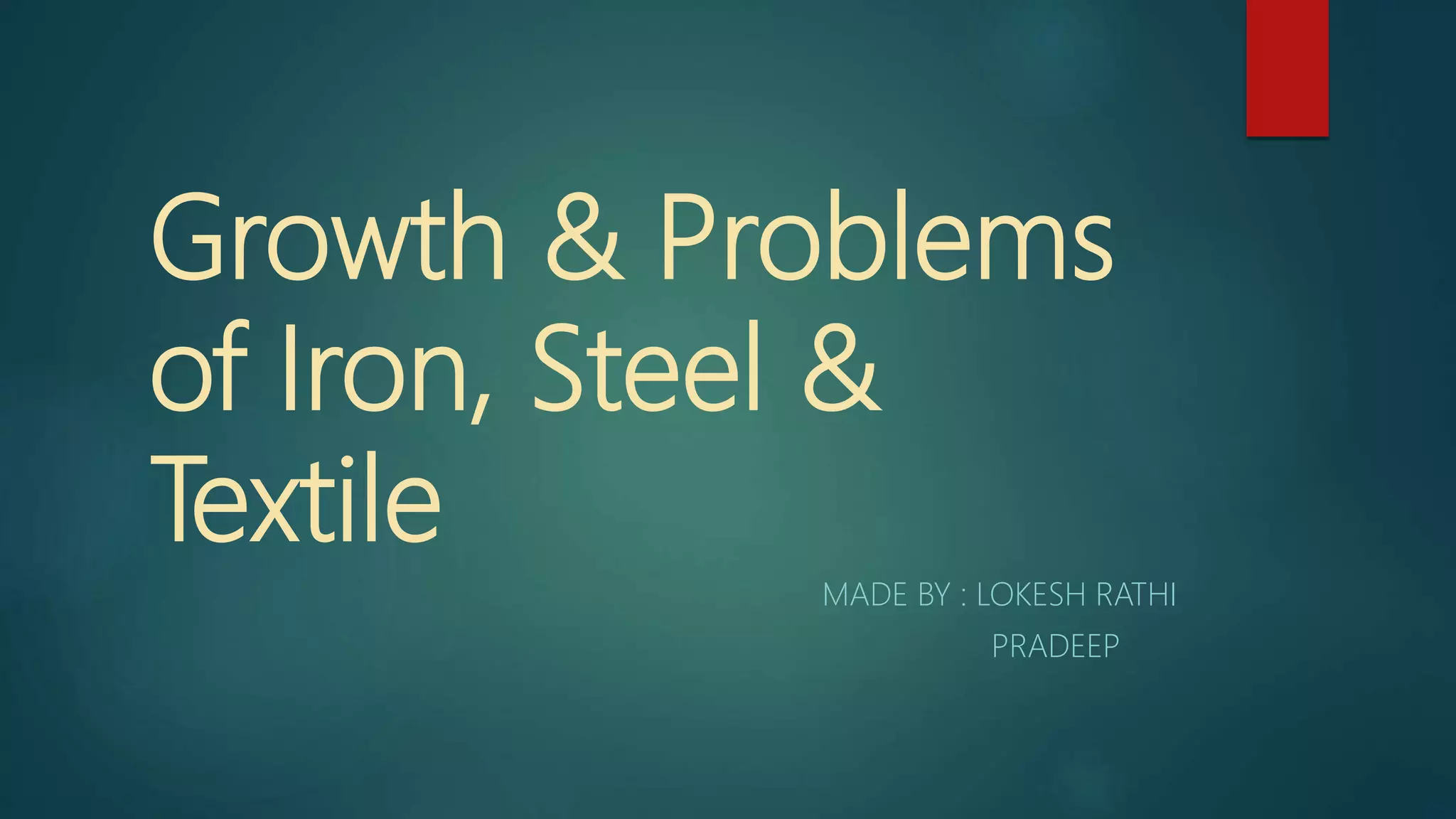 Growth & problems of iron, steel, & textile industry | PPTX