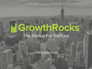 GrowthRocks
#OpenCoffeePatras
The Startup For Startups
 
