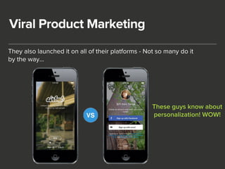 Viral Product Marketing 
They also launched it on all of their platforms - Not so many do it 
by the way… 
These guys know...