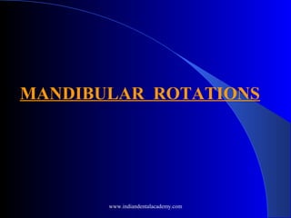 MANDIBULAR ROTATIONS
www.indiandentalacademy.com
 