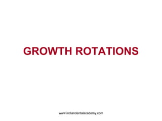 GROWTH ROTATIONS

www.indiandentalacademy.com

 