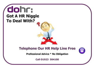 Got A HR Niggle ToDeal With?Telephone Our HR Help Line FreeProfessional Advice * No Obligation Call O1923  504100 