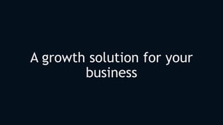 A growth solution for your
business
 