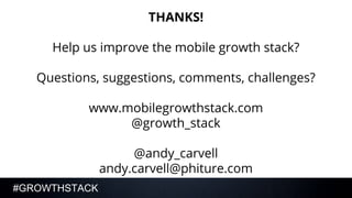 #GROWTHSTACK
THANKS!
Help us improve the mobile growth stack?
Questions, suggestions, comments, challenges?
www.mobilegrowthstack.com
@growth_stack
@andy_carvell
andy.carvell@phiture.com
 