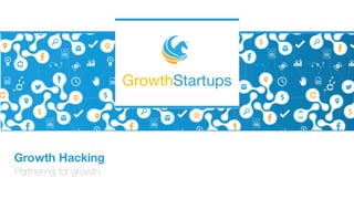 GrowthStartups
Growth Hacking
Partnering for growth
 