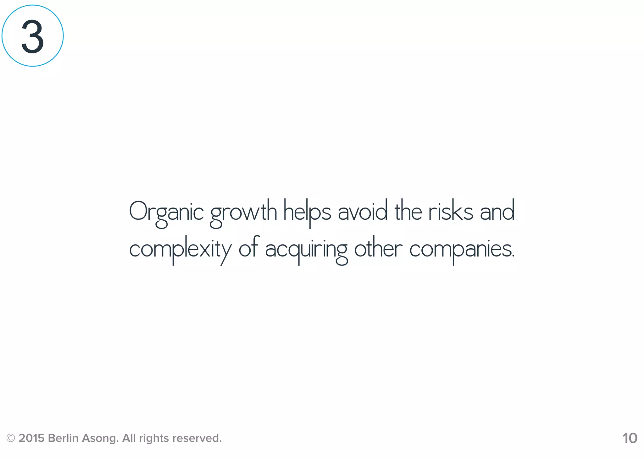 © 2015 Berlin Asong. All rights reserved. 10
Organic growth helps avoid the risks and
complexity of acquiring other companies.
3
 