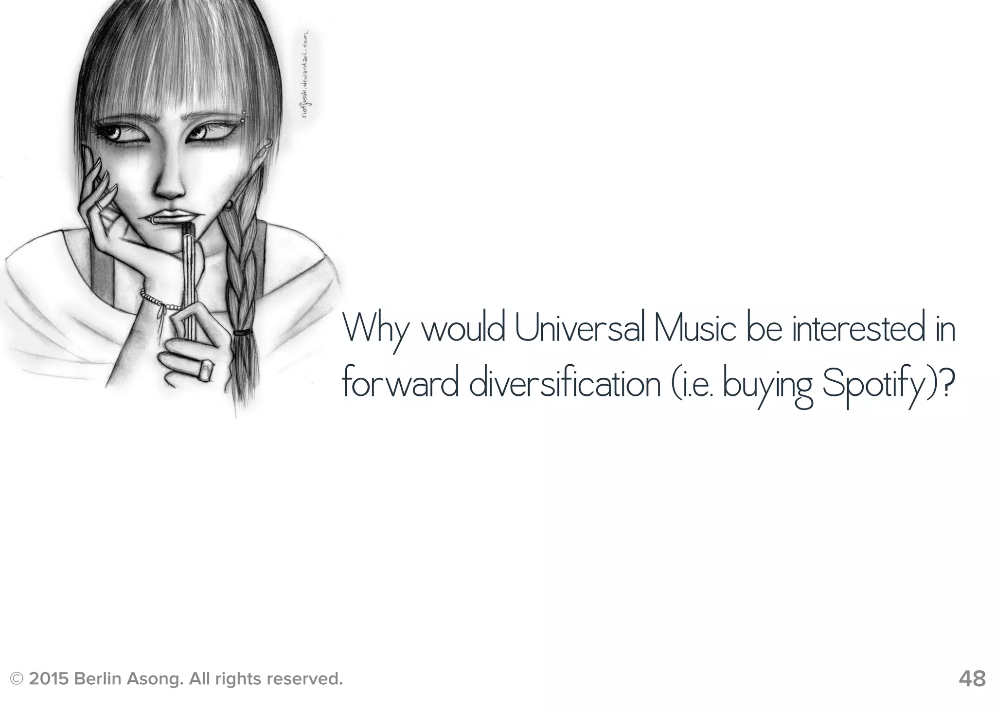 © 2015 Berlin Asong. All rights reserved. 48
Why would Universal Music be interested in
forward diversification (i.e. buying Spotify)?
 