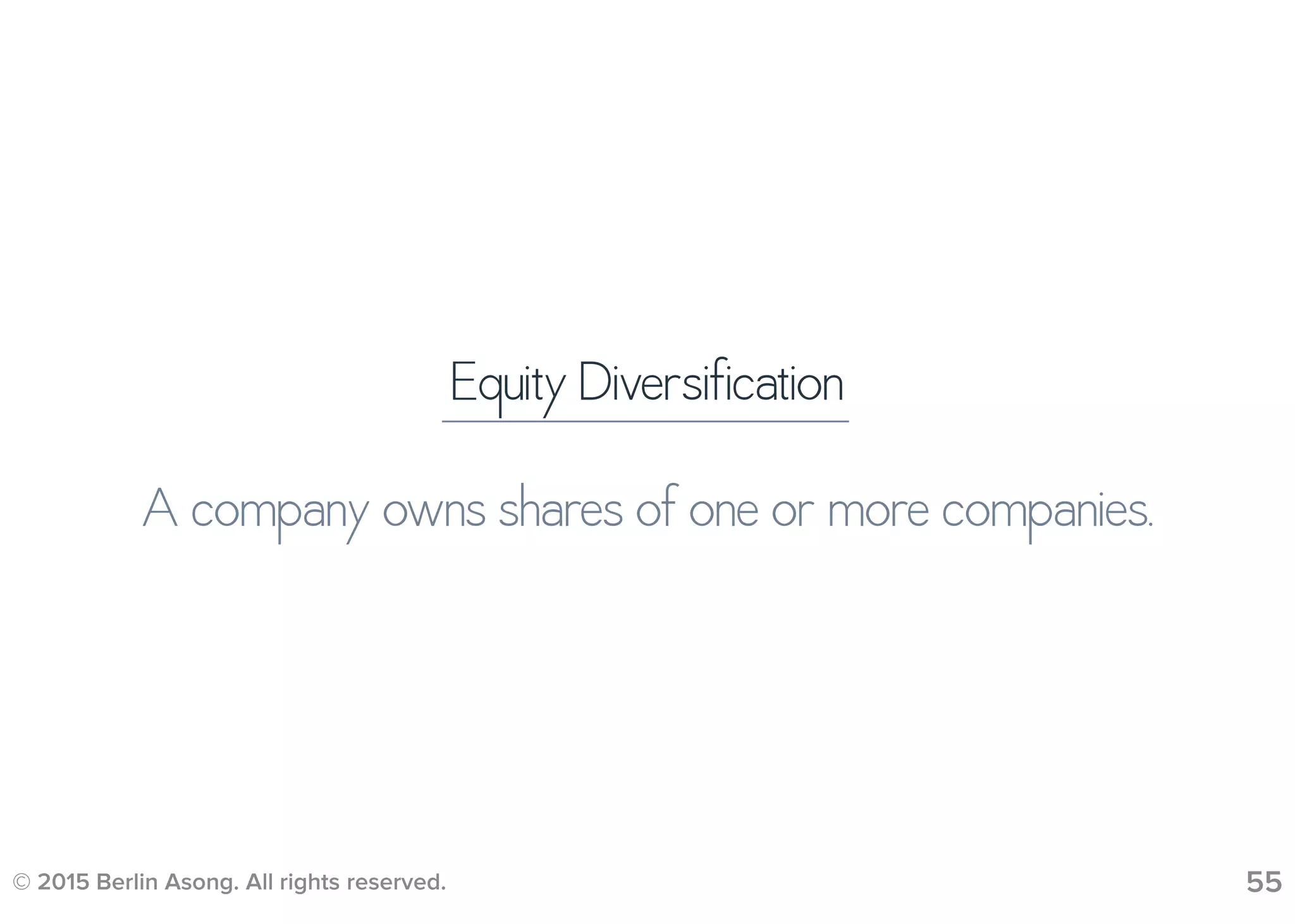 © 2015 Berlin Asong. All rights reserved. 55
Equity Diversification
A company owns shares of one or more companies.
 
