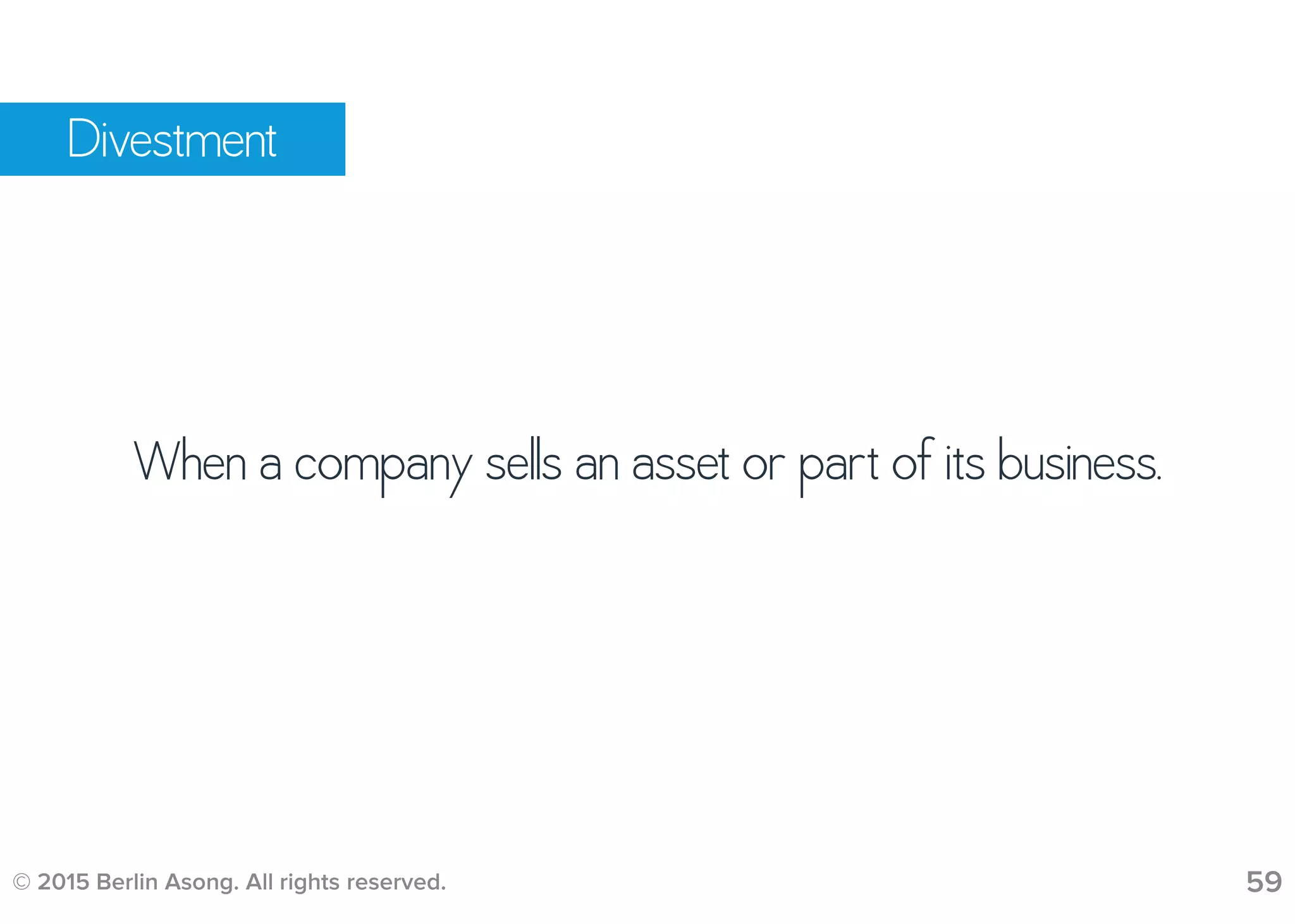 © 2015 Berlin Asong. All rights reserved. 59
Divestment
When a company sells an asset or part of its business.
 