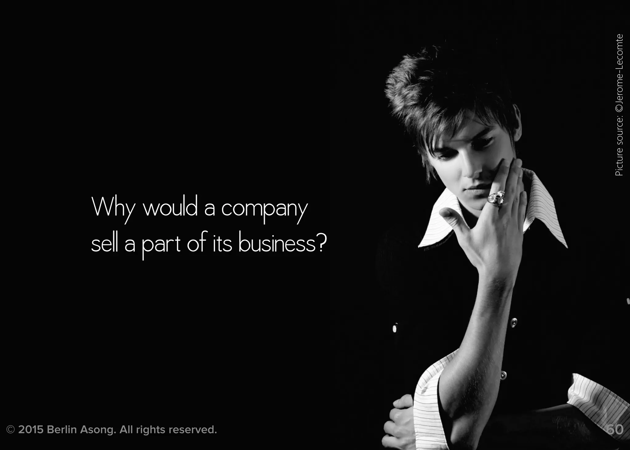 © 2015 Berlin Asong. All rights reserved. 60
Why would a company
sell a part of its business?
Picturesource:©Jerome-Lecomte
 