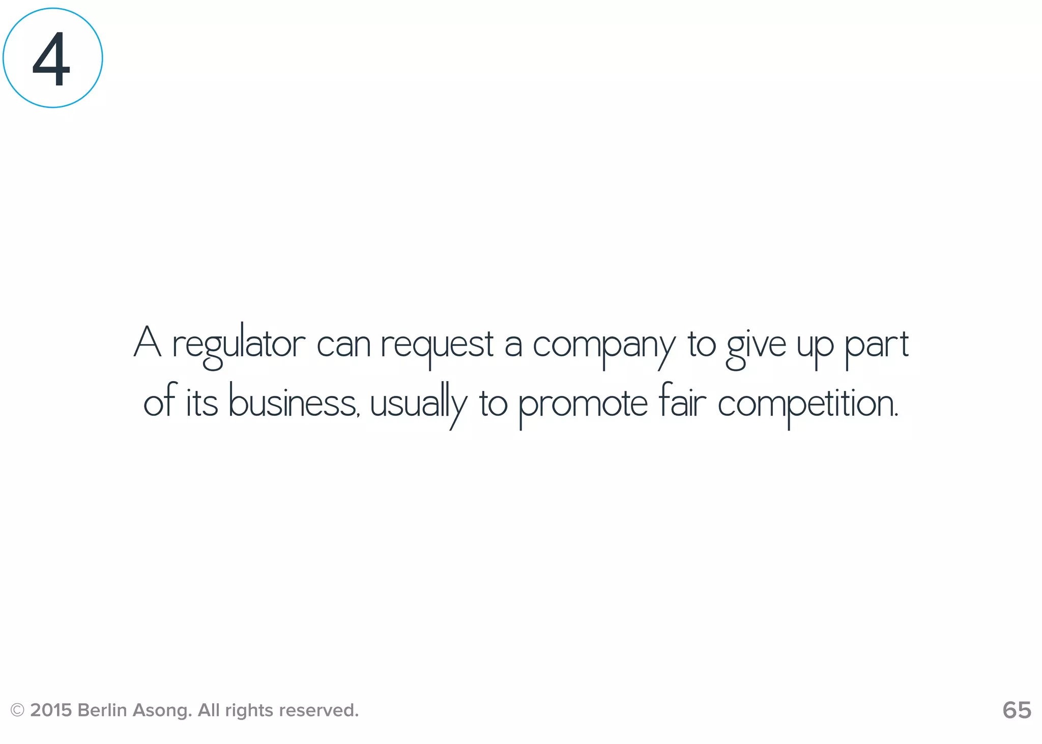 © 2015 Berlin Asong. All rights reserved. 65
4
A regulator can request a company to give up part
of its business, usually to promote fair competition.
 