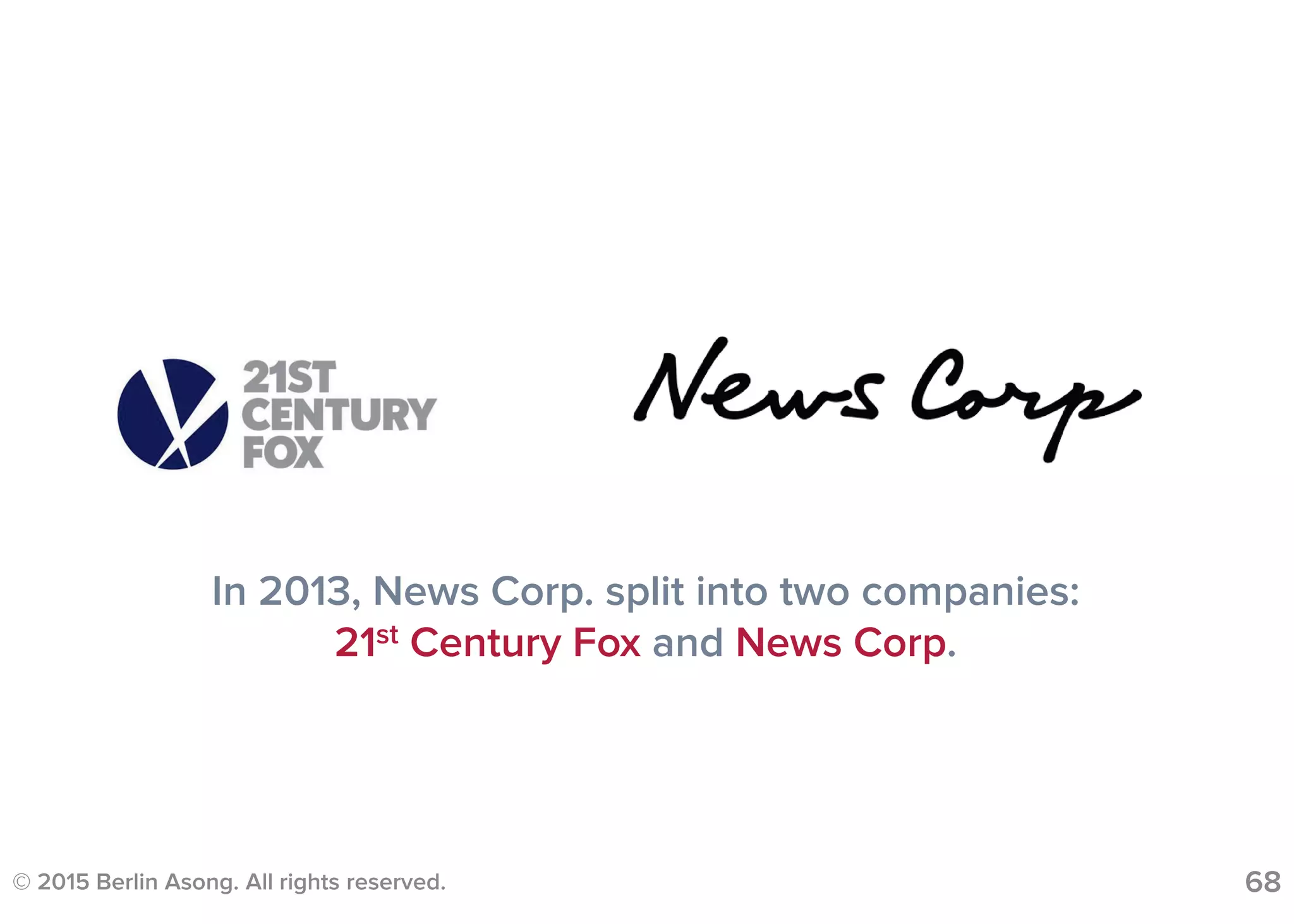 © 2015 Berlin Asong. All rights reserved. 68
In 2013, News Corp. split into two companies:
21st Century Fox and News Corp.
 