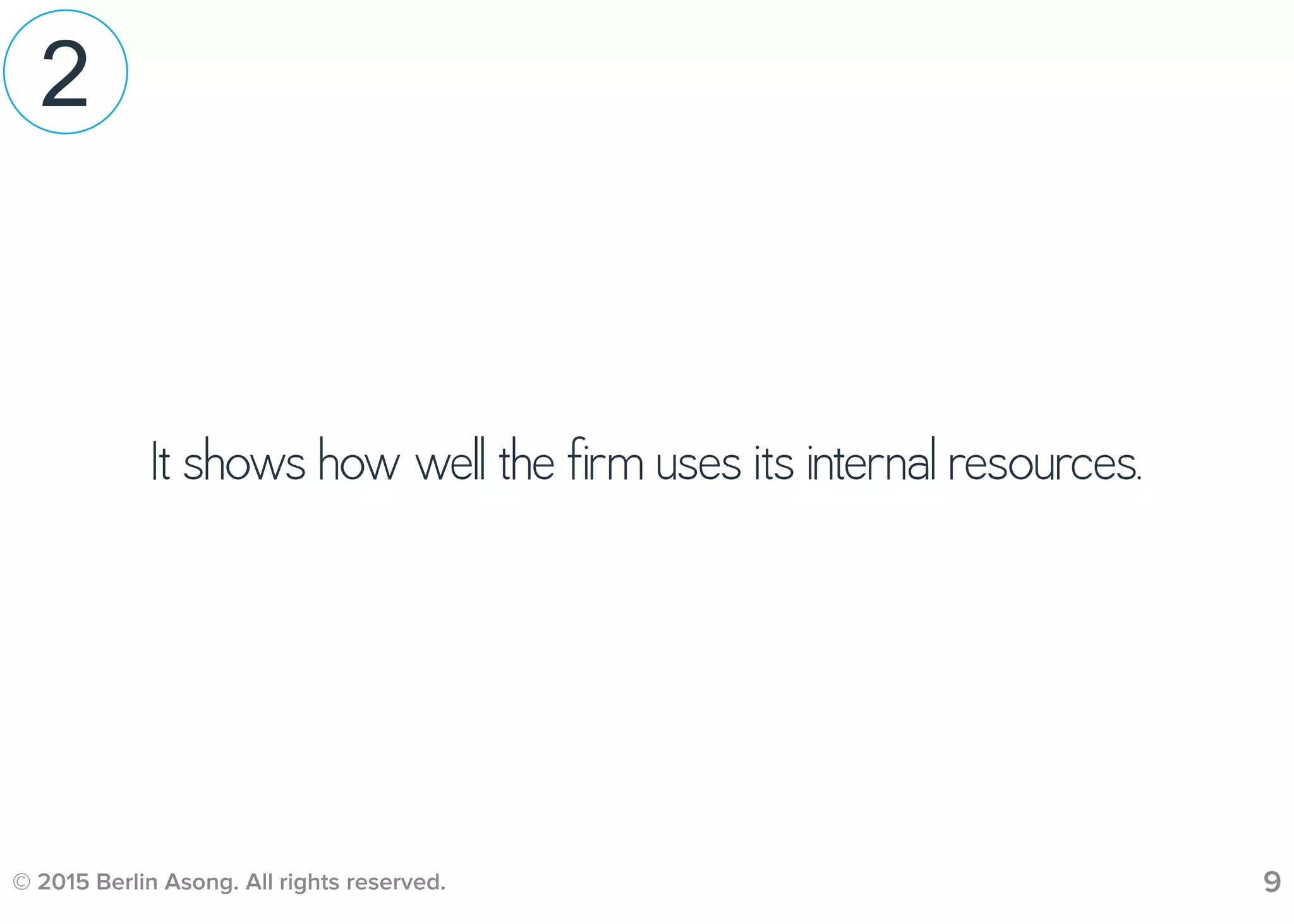 © 2015 Berlin Asong. All rights reserved. 9
It shows how well the firm uses its internal resources.
2
 