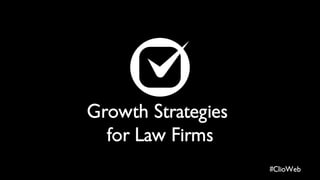 Growth Strategies
for Law Firms
#ClioWeb
 