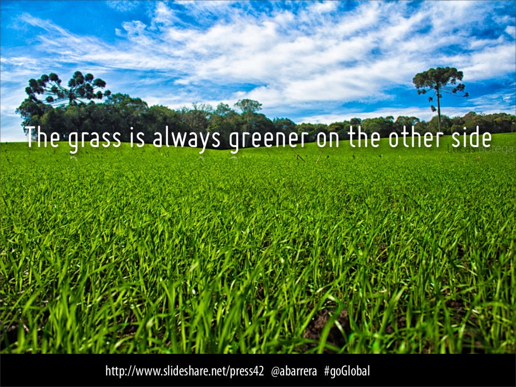 The grass is always greener