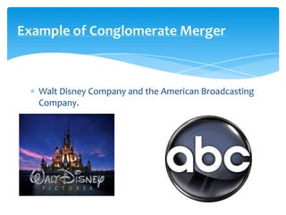 Example of Conglomerate Merger



   Walt Disney Company and the American Broadcasting
   Company.
 