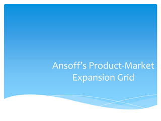 Ansoff’s Product-Market
    Expansion Grid
 