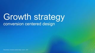 Growth strategy
conversion centered design
Pitney Bowes | Conversion centered design | June 01 , 2015 1
 