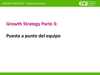 Growth Strategy Parte 3:
Puesta a punto del equipo
 