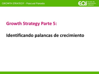 Growth Strategy Parte 5:
Identificando palancas de crecimiento
 