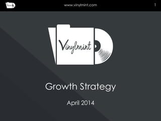 www.vinylmint.com 1
Growth Strategy
April 2014
 