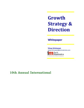 Growth
                       Strategy &
                       Direction
                       Whitepaper

                       Vinay Srinivasan
                       vinay.srinivasan@techmahindra.com




10th Annual International
 