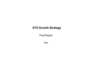 XYZ Growth Strategy
Final Report
Date

 