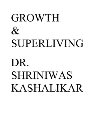 GROWTH
&
SUPERLIVING
DR.
SHRINIWAS
KASHALIKAR
 