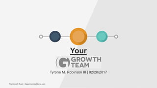 Your
Tyrone M. Robinson III | 02/20/2017
The Growth Team | Opportunities2Serve.com
 