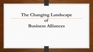 The Changing Landscape
of
Business Alliances
 