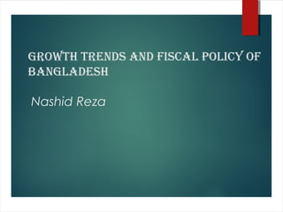 Growth trENDS aND FiScal Policy oF
BaNGlaDESh
Nashid Reza
 