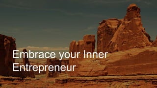 Embrace your Inner
Entrepreneur
 