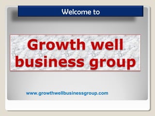 Welcome to




www.growthwellbusinessgroup.com
 