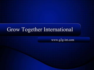 Grow Together International www.g2g-int.com 