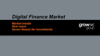 Market trends
Next wave
Seven theses for incumbents
Digital Finance Market
18	
 