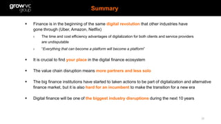 Summary
22	
§  Finance is in the beginning of the same digital revolution that other industries have
gone through (Uber, A...