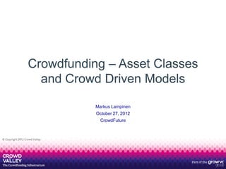 Crowdfunding – Asset Classes
  and Crowd Driven Models

           Markus Lampinen
           October 27, 2012
             CrowdFuture
 