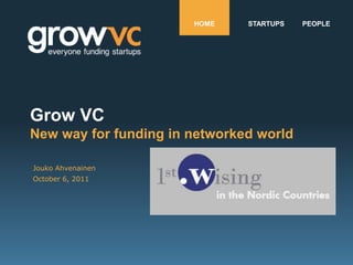 HOME    STARTUPS   PEOPLE




Grow VC
New way for funding in networked world

Jouko Ahvenainen
October 6, 2011
 