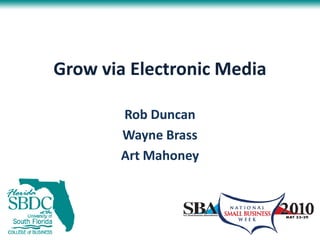Grow via Electronic Media

       Rob Duncan
       Wayne Brass
       Art Mahoney
 