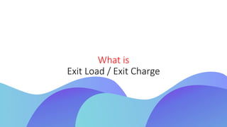 What is
Exit Load / Exit Charge
 