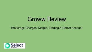 Groww Review
Brokerage Charges, Margin, Trading & Demat Account
 