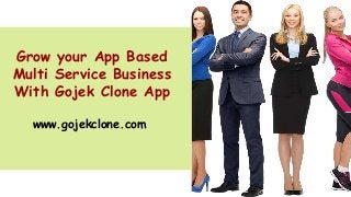 Grow your App Based
Multi Service Business
With Gojek Clone App
www.gojekclone.com
 