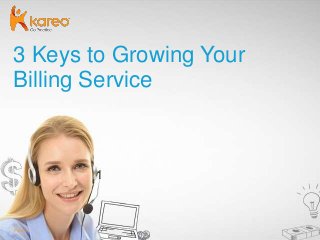 PAGE 1 KAREO | @GoKareo; #KareoTipPAGE 1
3 Keys to Growing Your
Billing Service
 