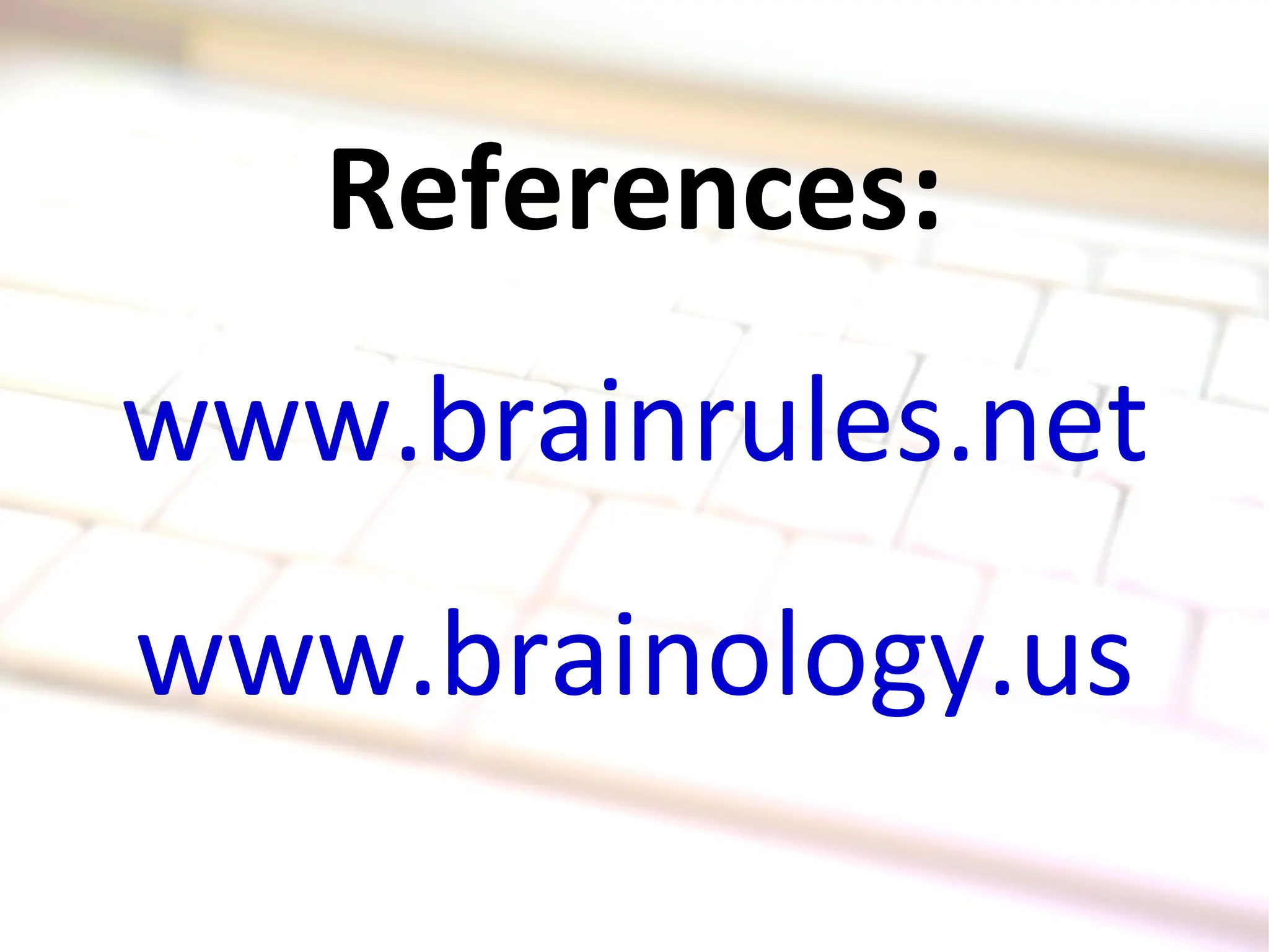 References: www.brainrules.net www.brainology.us 