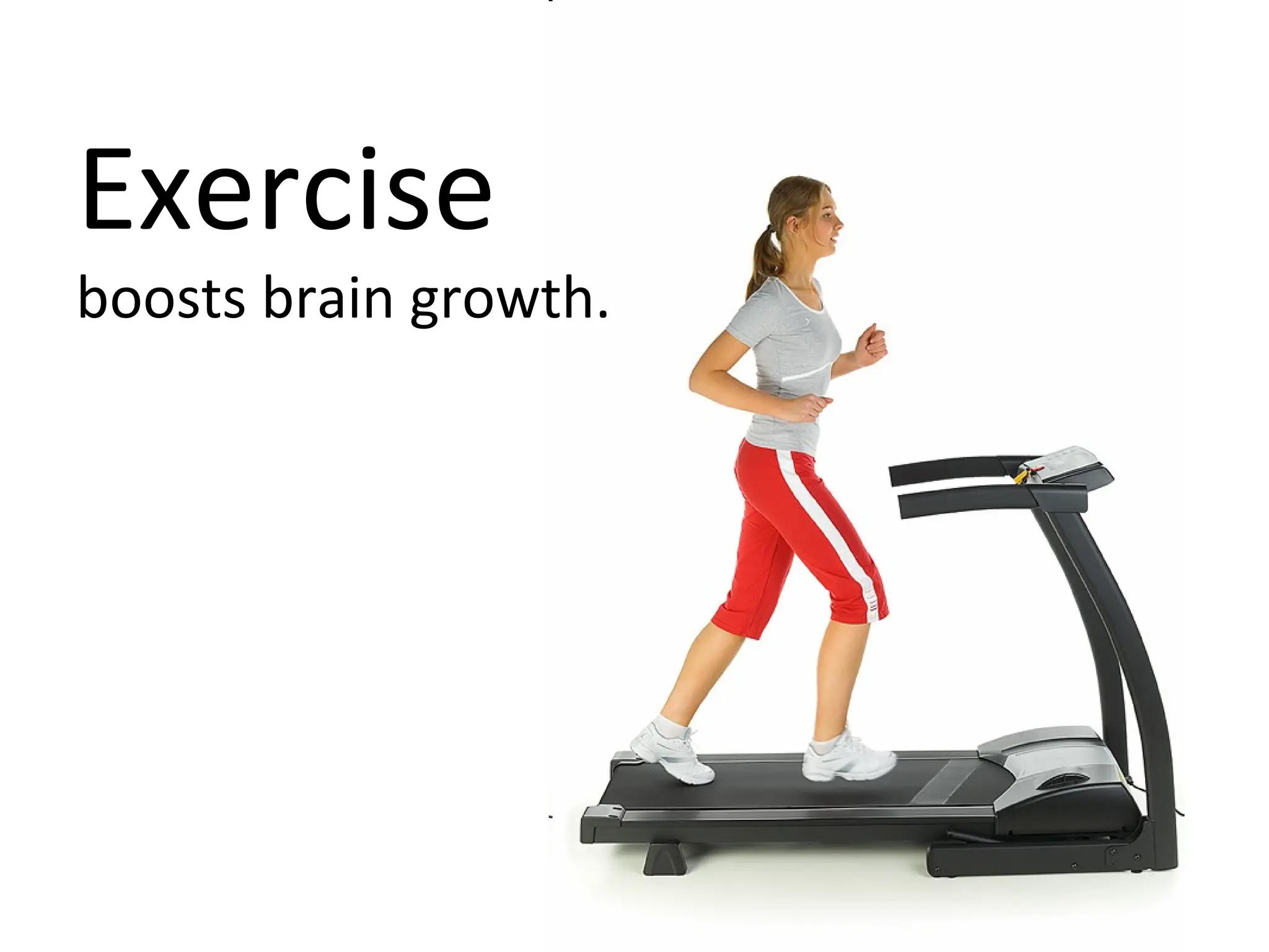 Exercise boosts brain growth. 