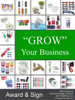 “GROW”
Your Business
Award & Sign
6801 S Dayton St
Greenwood Village, CO 80112
303-799-8979 ext 111
jamie@awardandsign.com
 
