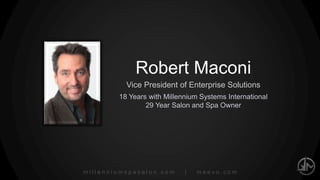 millenniumspasalon.com | meevo.com
YOUR PRESENTER
Bob Maconi
VP of Enterprise Sales
Millennium Systems International
Owner of Salon Today 200 Winner
Elysium Salon & Spa in Lincoln Park, NJ
 