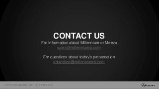 millenniumspasalon.com | meevo.com
CONTACT US
For Information about Millennium or Meevo
sales@millenniumsi.com
For questions about today’s presentation
education@millenniumsi.com
 